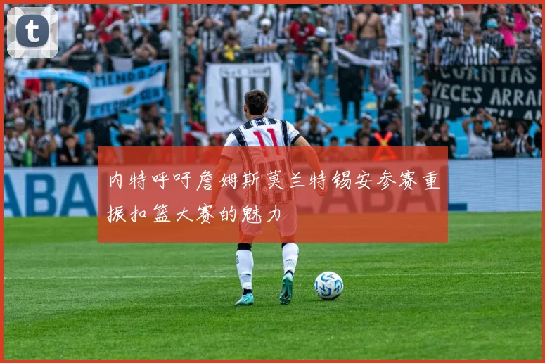 内特呼吁詹姆斯莫兰特锡安参赛重振扣篮大赛的魅力